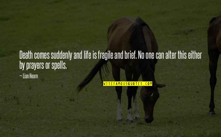 Shigeru Quotes By Lian Hearn: Death comes suddenly and life is fragile and Shigeru Quotes By Lian Hearn: Death comes suddenly and life is fragile and