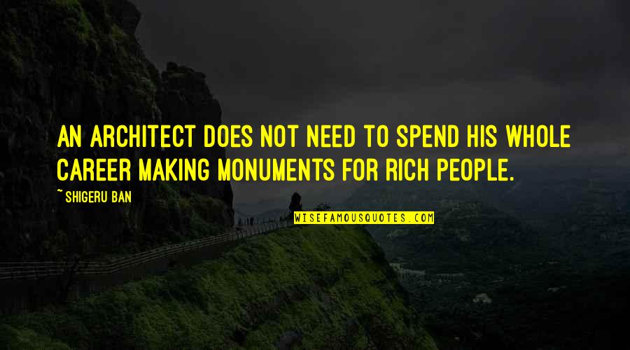 Shigeru Quotes By Shigeru Ban: An architect does not need to spend his Shigeru Quotes By Shigeru Ban: An architect does not need to spend his