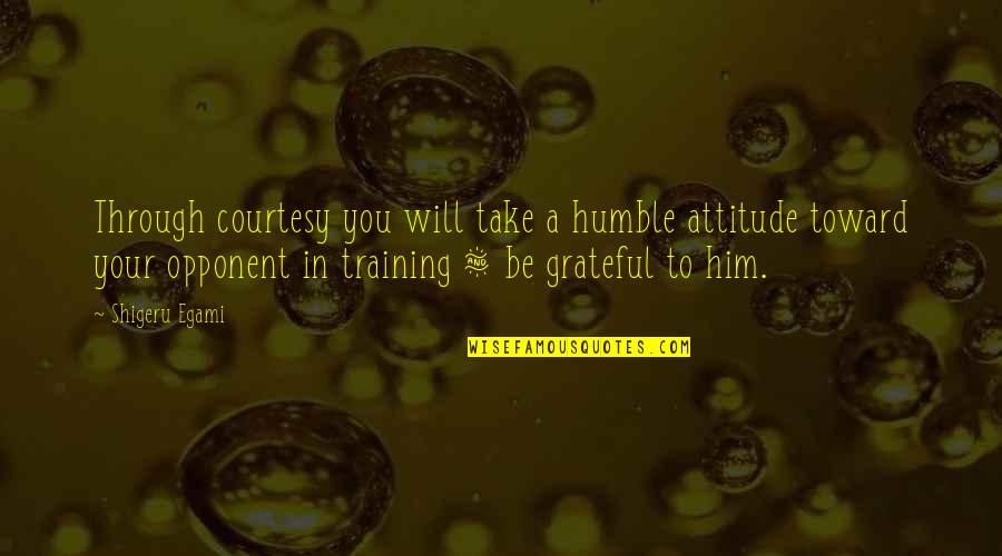Shigeru Quotes By Shigeru Egami: Through courtesy you will take a humble attitude Shigeru Quotes By Shigeru Egami: Through courtesy you will take a humble attitude