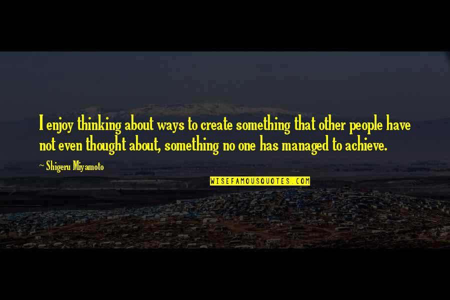 Shigeru Quotes By Shigeru Miyamoto: I enjoy thinking about ways to create something Shigeru Quotes By Shigeru Miyamoto: I enjoy thinking about ways to create something