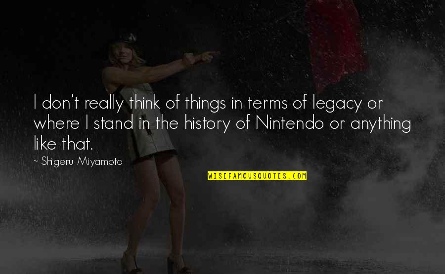 Shigeru Quotes By Shigeru Miyamoto: I don't really think of things in terms Shigeru Quotes By Shigeru Miyamoto: I don't really think of things in terms
