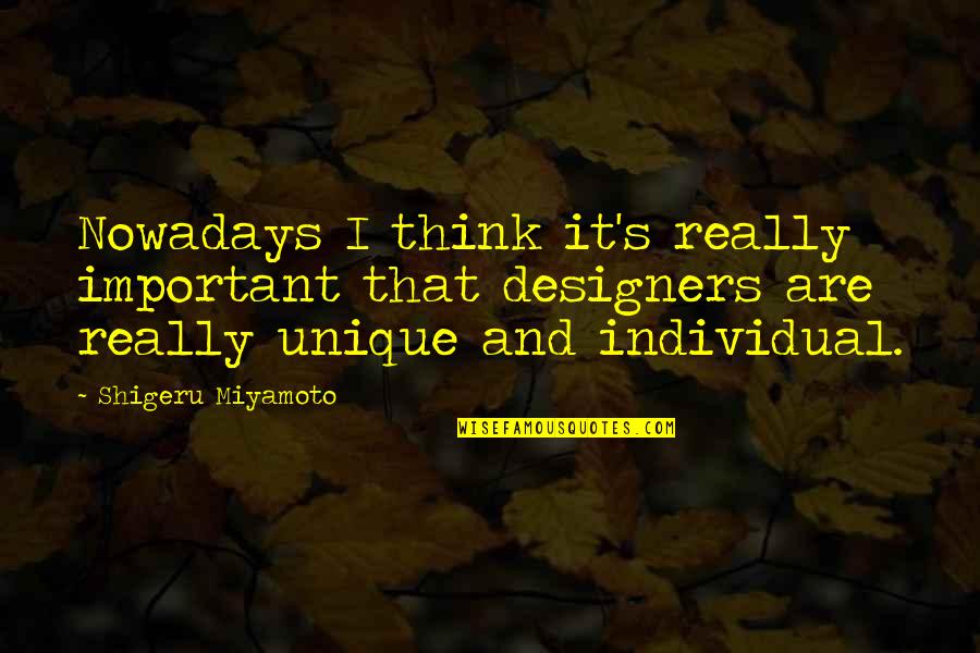 Shigeru Quotes By Shigeru Miyamoto: Nowadays I think it's really important that designers Shigeru Quotes By Shigeru Miyamoto: Nowadays I think it's really important that designers