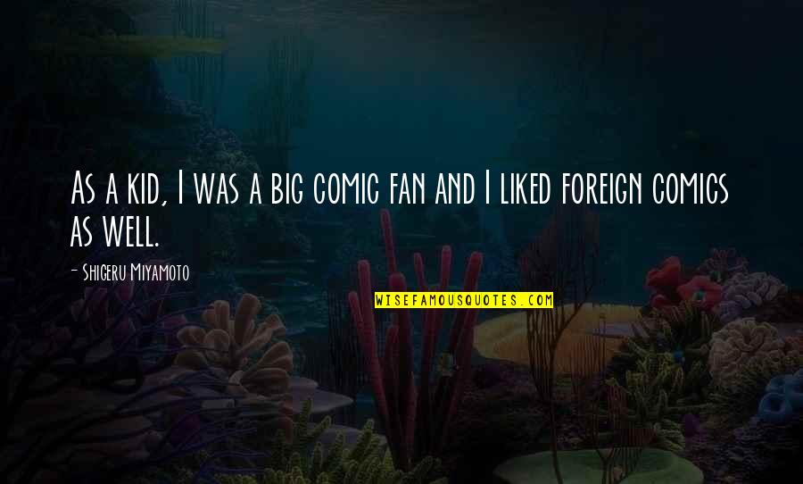 Shigeru Quotes By Shigeru Miyamoto: As a kid, I was a big comic Shigeru Quotes By Shigeru Miyamoto: As a kid, I was a big comic