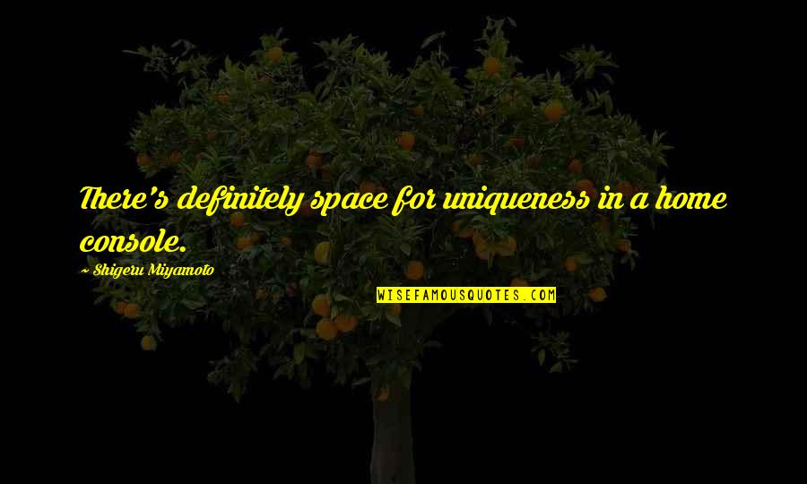 Shigeru Quotes By Shigeru Miyamoto: There's definitely space for uniqueness in a home Shigeru Quotes By Shigeru Miyamoto: There's definitely space for uniqueness in a home