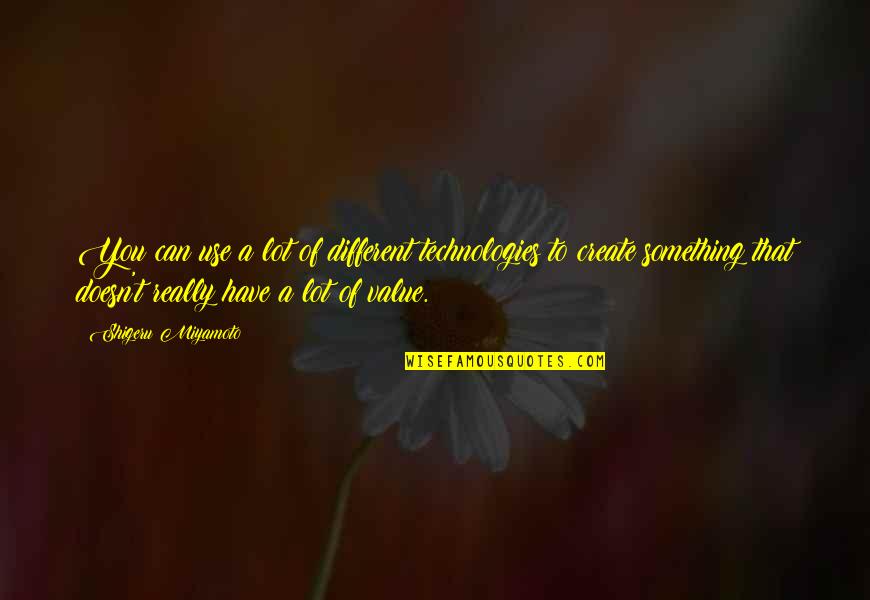 Shigeru Quotes By Shigeru Miyamoto: You can use a lot of different technologies Shigeru Quotes By Shigeru Miyamoto: You can use a lot of different technologies
