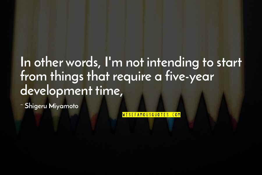 Shigeru Quotes By Shigeru Miyamoto: In other words, I'm not intending to start Shigeru Quotes By Shigeru Miyamoto: In other words, I'm not intending to start