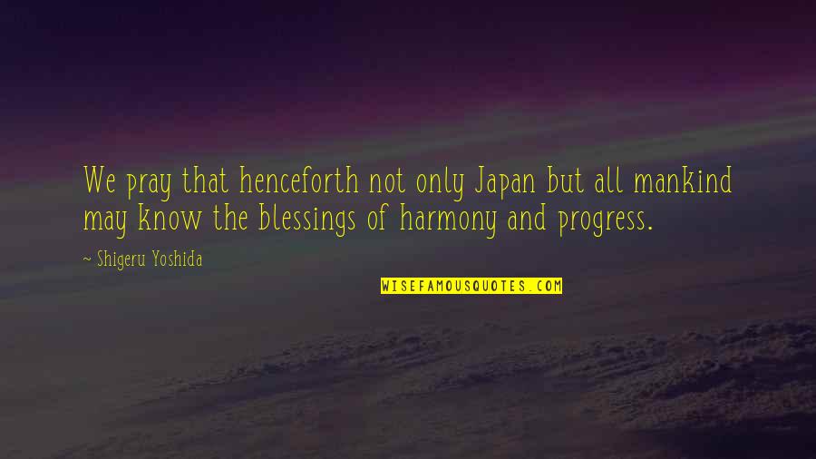 Shigeru Quotes By Shigeru Yoshida: We pray that henceforth not only Japan but Shigeru Quotes By Shigeru Yoshida: We pray that henceforth not only Japan but