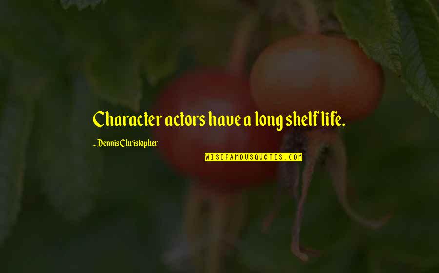 Shigesato Itoi Quotes By Dennis Christopher: Character actors have a long shelf life.