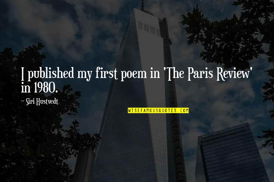 Shigeta James Quotes By Siri Hustvedt: I published my first poem in 'The Paris Shigeta James Quotes By Siri Hustvedt: I published my first poem in 'The Paris
