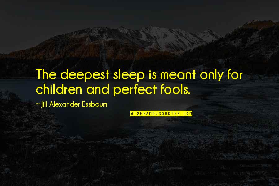 Shigetomo Sakugawa Quotes By Jill Alexander Essbaum: The deepest sleep is meant only for children