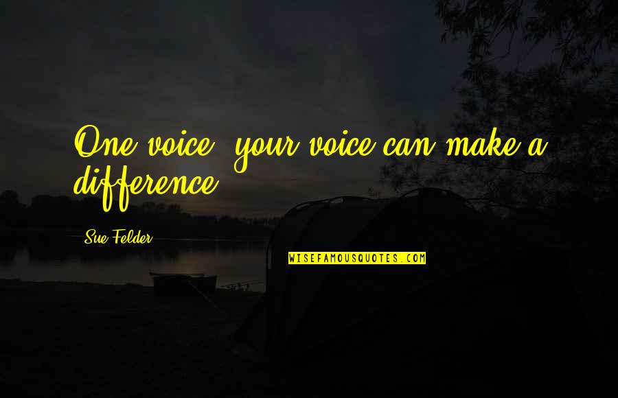 Shigri Quotes By Sue Felder: One voice, your voice can make a difference.