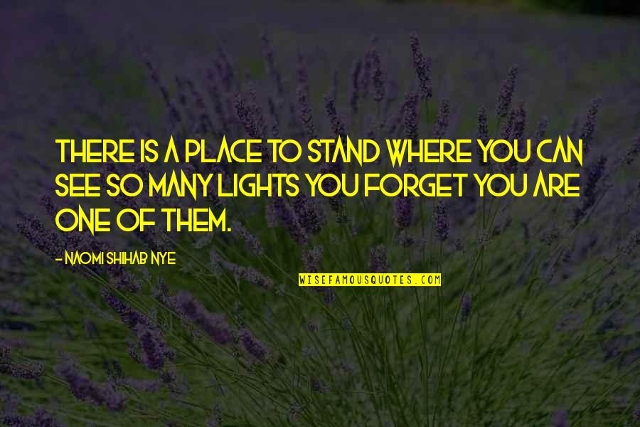 Shihab Nye Quotes By Naomi Shihab Nye: There is a place to stand where you Shihab Nye Quotes By Naomi Shihab Nye: There is a place to stand where you