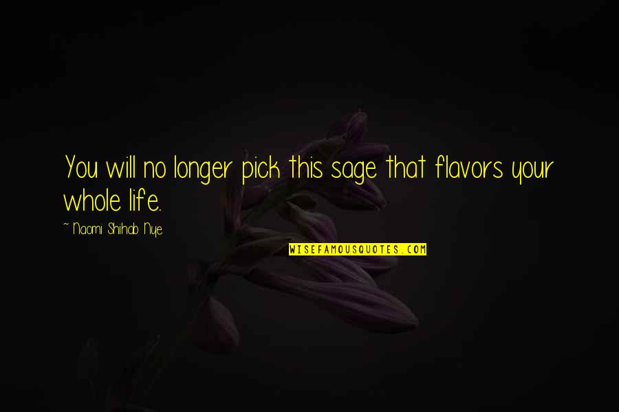 Shihab Nye Quotes By Naomi Shihab Nye: You will no longer pick this sage that Shihab Nye Quotes By Naomi Shihab Nye: You will no longer pick this sage that