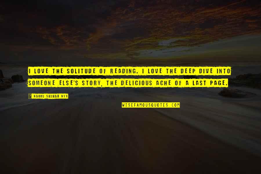 Shihab Nye Quotes By Naomi Shihab Nye: I love the solitude of reading. I love Shihab Nye Quotes By Naomi Shihab Nye: I love the solitude of reading. I love