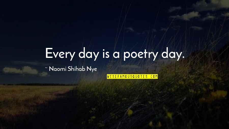 Shihab Nye Quotes By Naomi Shihab Nye: Every day is a poetry day. Shihab Nye Quotes By Naomi Shihab Nye: Every day is a poetry day.
