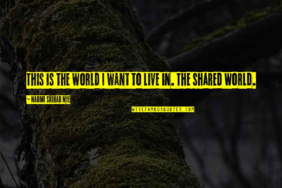 Shihab Nye Quotes By Naomi Shihab Nye: This is the world I want to live Shihab Nye Quotes By Naomi Shihab Nye: This is the world I want to live