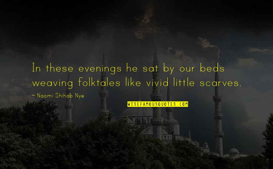 Shihab Nye Quotes By Naomi Shihab Nye: In these evenings he sat by our beds Shihab Nye Quotes By Naomi Shihab Nye: In these evenings he sat by our beds