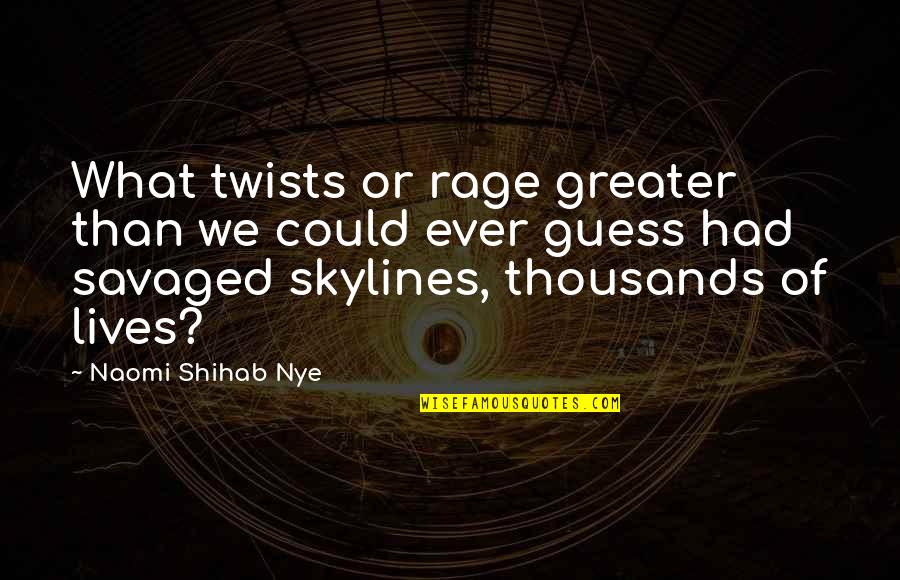 Shihab Nye Quotes By Naomi Shihab Nye: What twists or rage greater than we could Shihab Nye Quotes By Naomi Shihab Nye: What twists or rage greater than we could