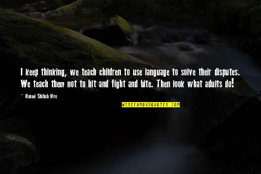 Shihab Nye Quotes By Naomi Shihab Nye: I keep thinking, we teach children to use Shihab Nye Quotes By Naomi Shihab Nye: I keep thinking, we teach children to use