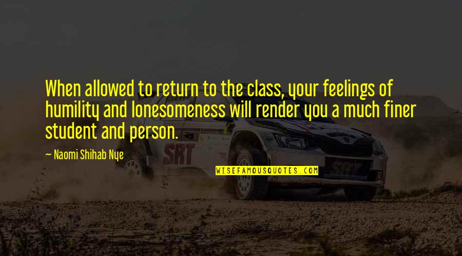 Shihab Nye Quotes By Naomi Shihab Nye: When allowed to return to the class, your Shihab Nye Quotes By Naomi Shihab Nye: When allowed to return to the class, your