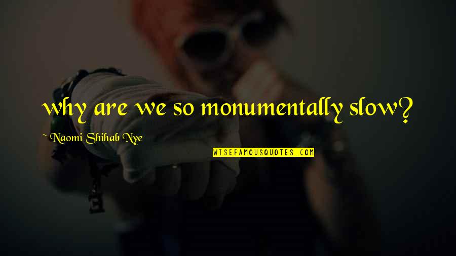 Shihab Nye Quotes By Naomi Shihab Nye: why are we so monumentally slow? Shihab Nye Quotes By Naomi Shihab Nye: why are we so monumentally slow?