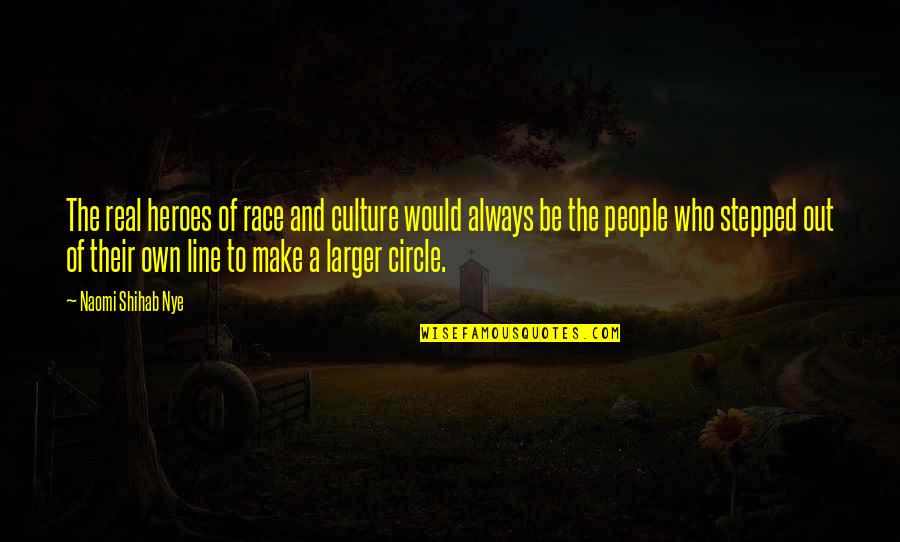 Shihab Nye Quotes By Naomi Shihab Nye: The real heroes of race and culture would Shihab Nye Quotes By Naomi Shihab Nye: The real heroes of race and culture would