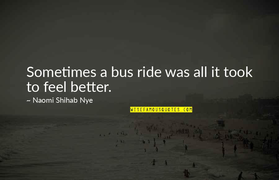 Shihab Nye Quotes By Naomi Shihab Nye: Sometimes a bus ride was all it took Shihab Nye Quotes By Naomi Shihab Nye: Sometimes a bus ride was all it took