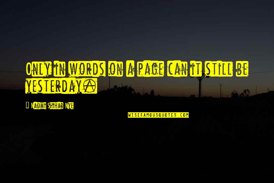 Shihab Nye Quotes By Naomi Shihab Nye: Only in words on a page can it Shihab Nye Quotes By Naomi Shihab Nye: Only in words on a page can it