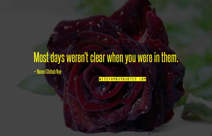 Shihab Nye Quotes By Naomi Shihab Nye: Most days weren't clear when you were in Shihab Nye Quotes By Naomi Shihab Nye: Most days weren't clear when you were in