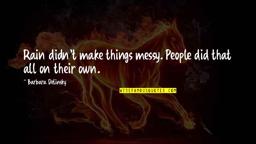Shihan Martial Quotes By Barbara Delinsky: Rain didn't make things messy. People did that Shihan Martial Quotes By Barbara Delinsky: Rain didn't make things messy. People did that