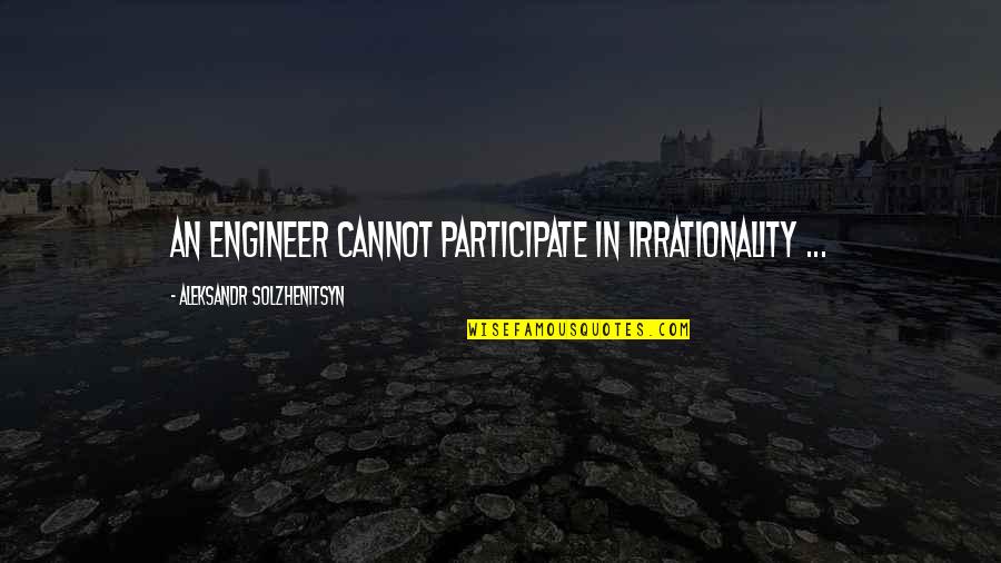 Shihan Mihiranga Quotes By Aleksandr Solzhenitsyn: An engineer cannot participate in irrationality ...