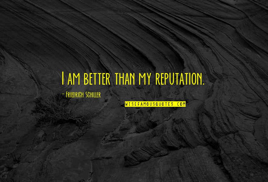 Shihan Mihiranga Quotes By Friedrich Schiller: I am better than my reputation.