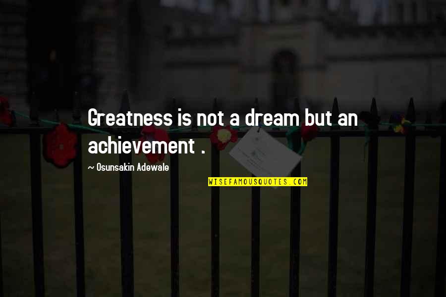 Shihan Mihiranga Quotes By Osunsakin Adewale: Greatness is not a dream but an achievement