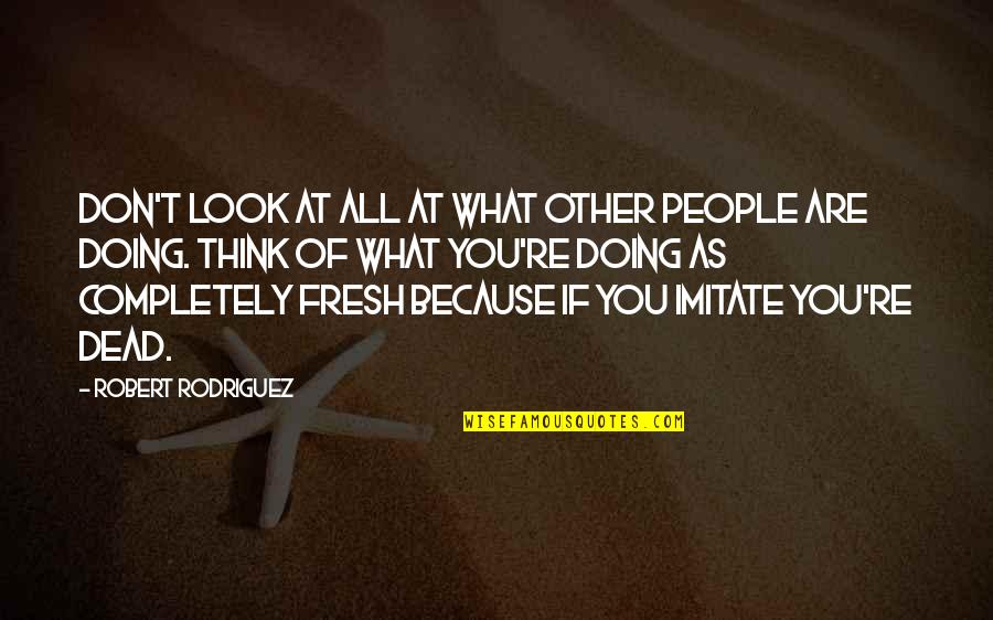 Shihan Mihiranga Quotes By Robert Rodriguez: Don't look at all at what other people