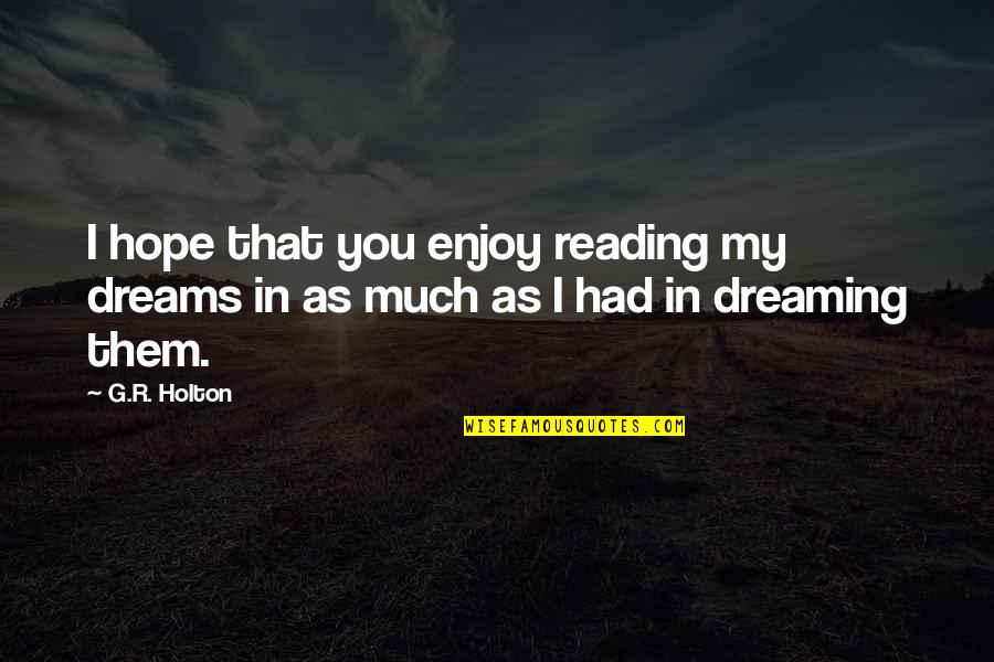 Shihemi Ne Gjygj Quotes By G.R. Holton: I hope that you enjoy reading my dreams