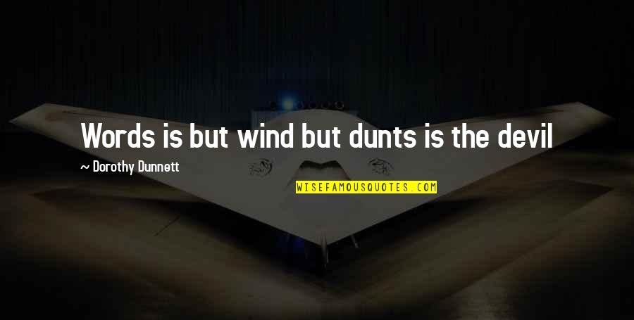 Shihoko Fukumoto Quotes By Dorothy Dunnett: Words is but wind but dunts is the Shihoko Fukumoto Quotes By Dorothy Dunnett: Words is but wind but dunts is the