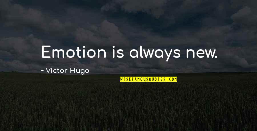 Shihoko Fukumoto Quotes By Victor Hugo: Emotion is always new. Shihoko Fukumoto Quotes By Victor Hugo: Emotion is always new.