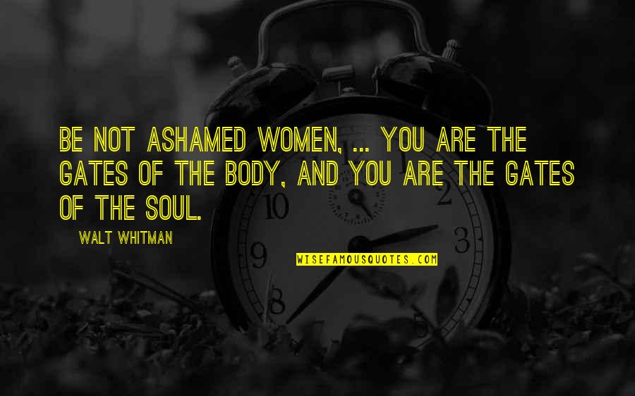 Shihoko Hirata Quotes By Walt Whitman: Be not ashamed women, ... You are the
