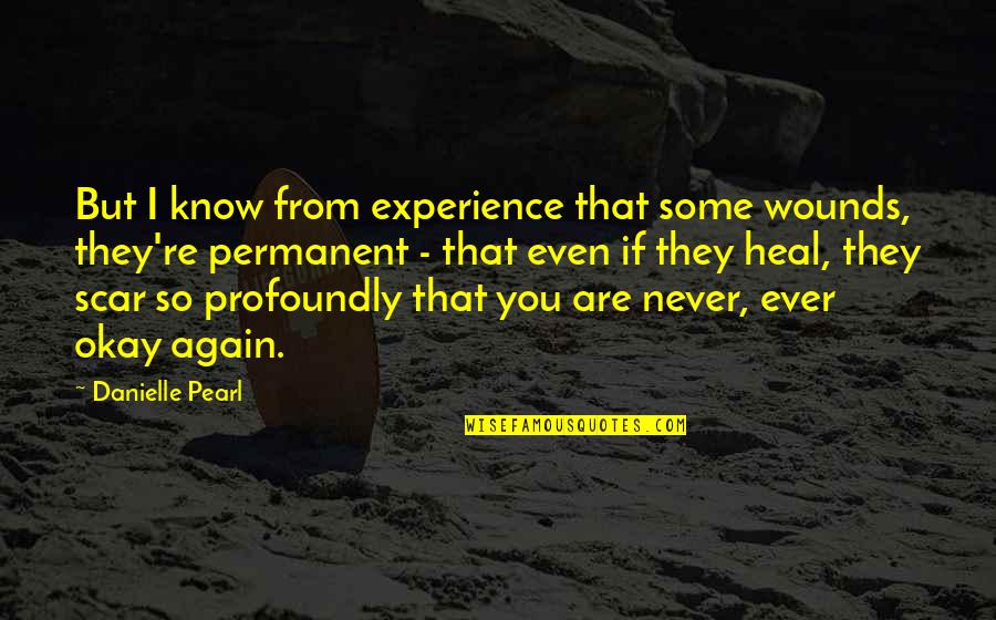 Shihori Obata Quotes By Danielle Pearl: But I know from experience that some wounds, Shihori Obata Quotes By Danielle Pearl: But I know from experience that some wounds,