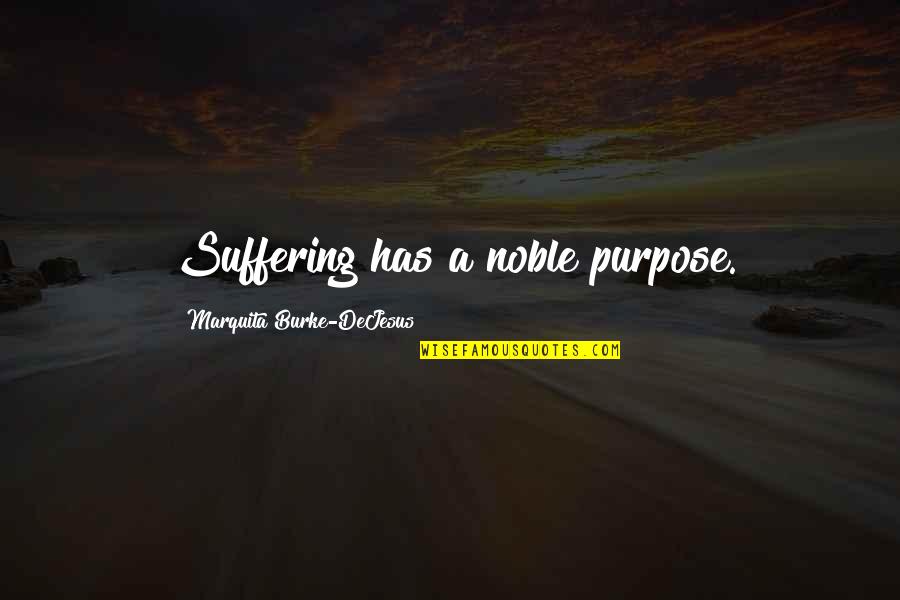 Shihori Obata Quotes By Marquita Burke-DeJesus: Suffering has a noble purpose. Shihori Obata Quotes By Marquita Burke-DeJesus: Suffering has a noble purpose.