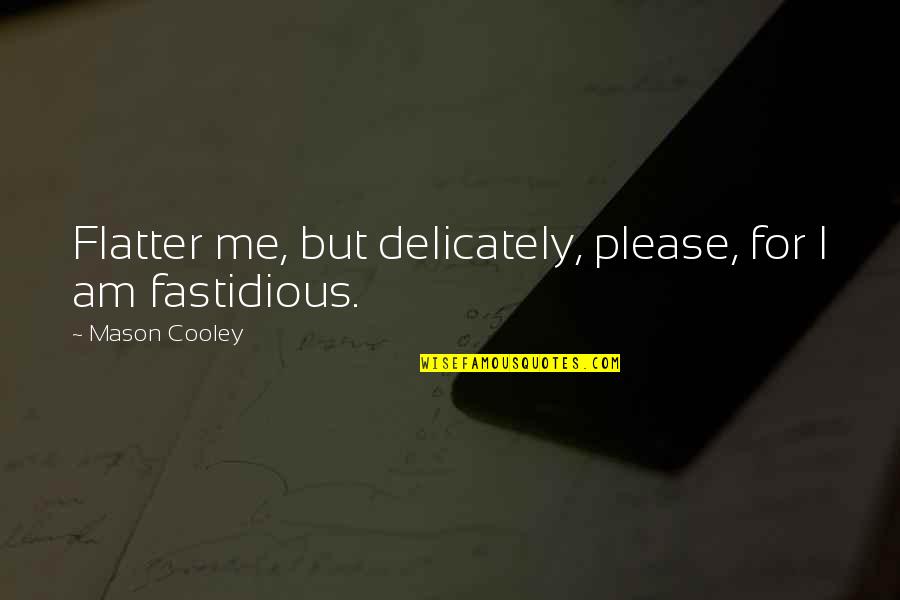 Shiiiit Meme Quotes By Mason Cooley: Flatter me, but delicately, please, for I am Shiiiit Meme Quotes By Mason Cooley: Flatter me, but delicately, please, for I am