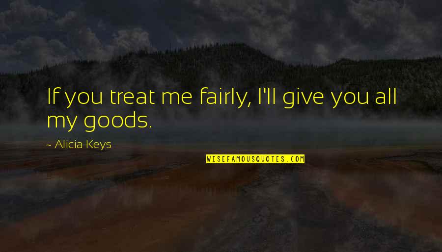 Shiitake Quotes By Alicia Keys: If you treat me fairly, I'll give you