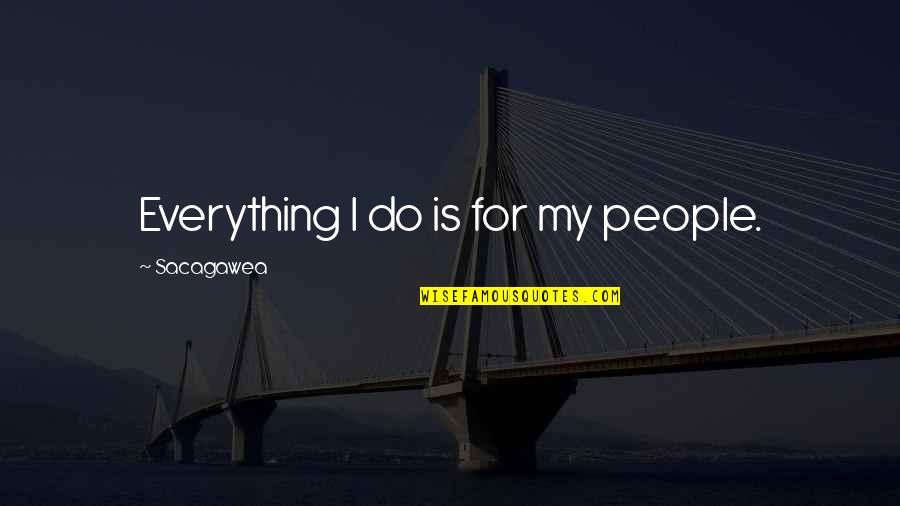 Shijo Kingo Quotes By Sacagawea: Everything I do is for my people. Shijo Kingo Quotes By Sacagawea: Everything I do is for my people.