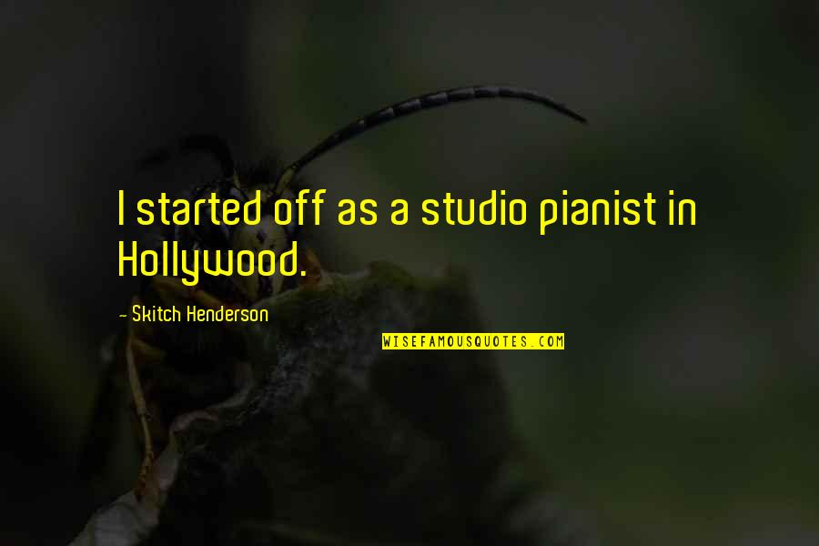 Shijou Quotes By Skitch Henderson: I started off as a studio pianist in Shijou Quotes By Skitch Henderson: I started off as a studio pianist in