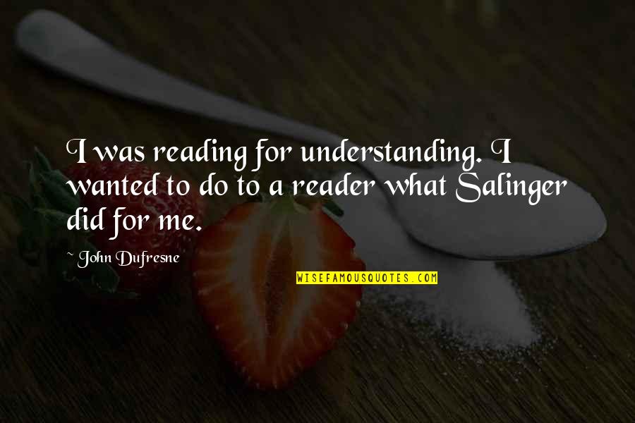 Shikamaru Inspirational Quotes By John Dufresne: I was reading for understanding. I wanted to