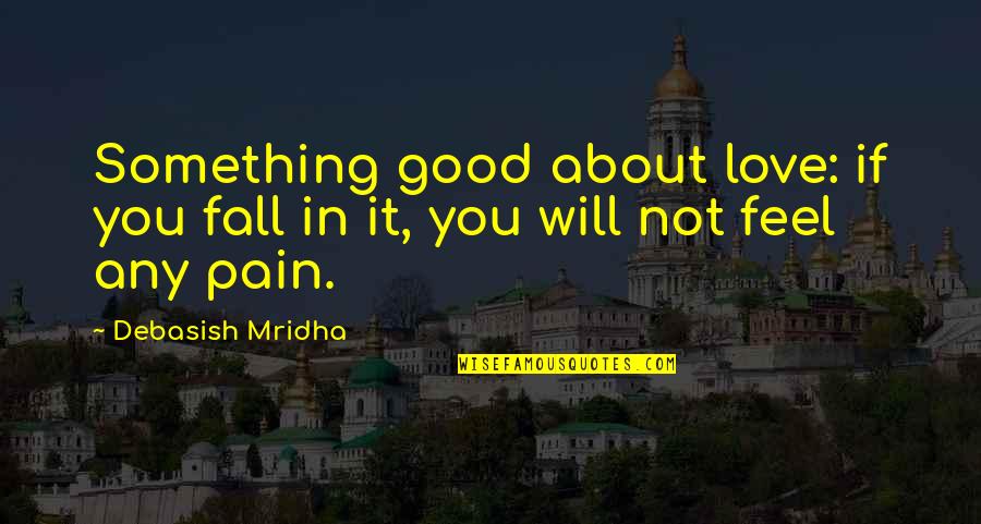 Shikanai Grammar Quotes By Debasish Mridha: Something good about love: if you fall in