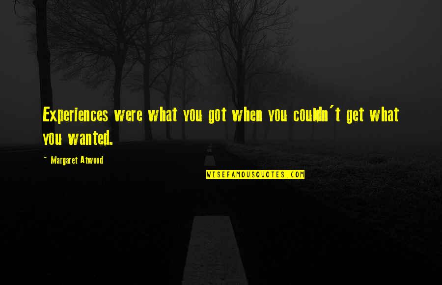 Shikar Climbing Quotes By Margaret Atwood: Experiences were what you got when you couldn't Shikar Climbing Quotes By Margaret Atwood: Experiences were what you got when you couldn't