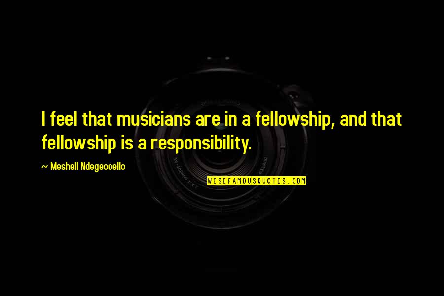 Shikatema Moments Quotes By Meshell Ndegeocello: I feel that musicians are in a fellowship,