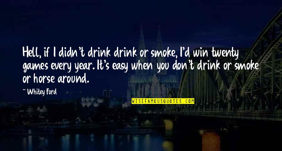 Shikayanakiyar Quotes By Whitey Ford: Hell, if I didn't drink drink or smoke, Shikayanakiyar Quotes By Whitey Ford: Hell, if I didn't drink drink or smoke,