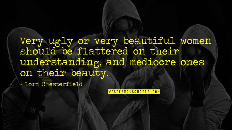 Shikhar Quotes By Lord Chesterfield: Very ugly or very beautiful women should be